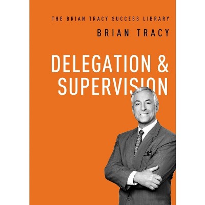 Delegation And Supervision - (brian Tracy Success Library) By Brian ...