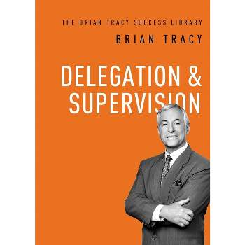 Delegation and Supervision - (Brian Tracy Success Library) by  Brian Tracy (Paperback)