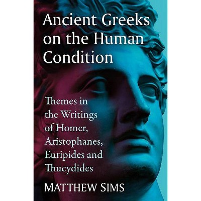 Ancient Greeks on the Human Condition - by  Matthew Sims (Paperback)