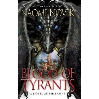 Blood of Tyrants - (Temeraire) by  Naomi Novik (Paperback)