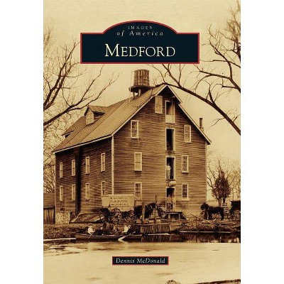 Medford - (Images of America (Arcadia Publishing)) by  Dennis McDonald (Paperback)