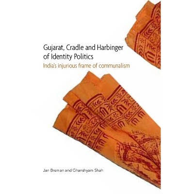 Gujarat, Cradle and Harbinger of Identity Politics - by  Jan Breman & Ghanshyam Shah (Hardcover)