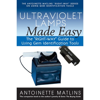 Ultraviolet Lamps Made Easy - (Antoinette Matlins Right-Way Series to Using Gem Identification Tools) by  Antoinette Matlins (Paperback)