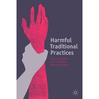 Harmful Traditional Practices - by  Gerry Campbell & Karl A Roberts & Neelam Sarkaria (Paperback)