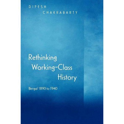 Rethinking Working-Class History - by  Dipesh Chakrabarty (Paperback)