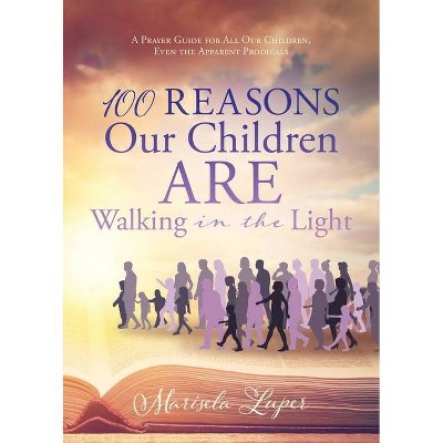 100 Reasons Our Children ARE Walking in the Light - by  Marisela Luper (Paperback)