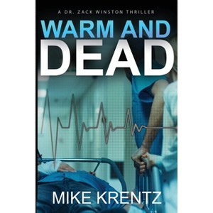 Warm and Dead - (Dr. Zack Winston Medical Conspiracy Thriller) 2nd Edition by  Mike Krentz (Paperback) - 1 of 1