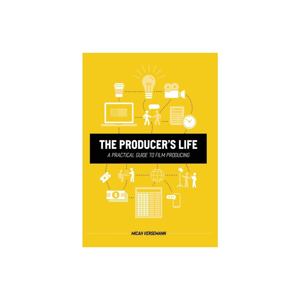 The Producers Life A Practical Guide to Film Producing - by Micah Versemann (Hardcover)