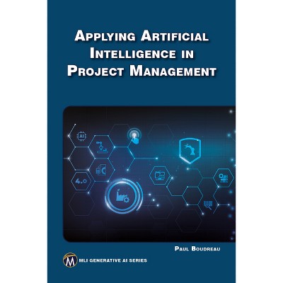 Applying Artificial Intelligence to Project Management - (MLI Generative AI) by  Paul Boudreau (Paperback)