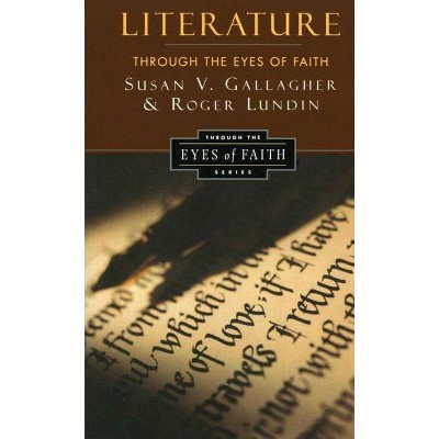 Literature Through the Eyes of Faith - by  Susan V Gallagher & Roger Lundin (Paperback)