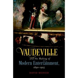 Vaudeville and the Making of Modern Entertainment, 1890-1925 - by  David Monod (Paperback) - 1 of 1