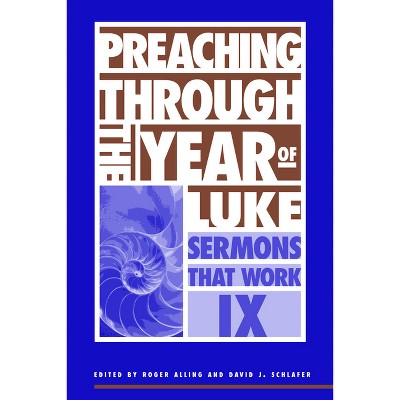 Preaching Through the Year of Luke - (Sermons That Work) by  Roger Alling & David J Schlafer (Paperback)