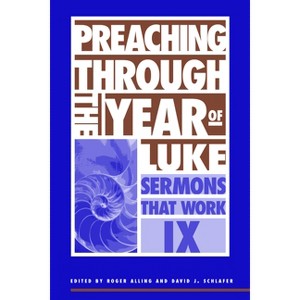 Preaching Through the Year of Luke - (Sermons That Work) by  Roger Alling & David J Schlafer (Paperback) - 1 of 1