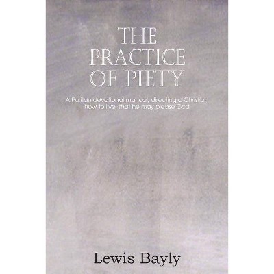 The Practice of Piety - by  Lewis Bayly (Paperback)