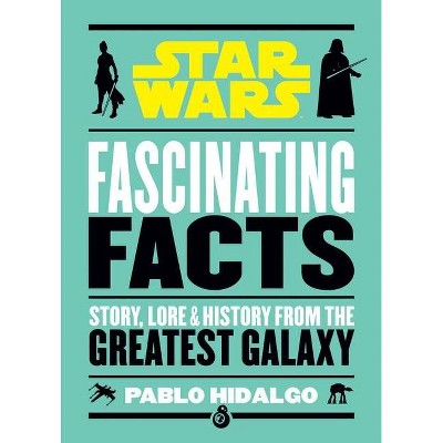 Star Wars: Fascinating Facts - by  Pablo Hidalgo (Hardcover)