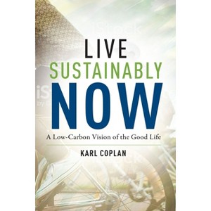 Live Sustainably Now - by  Karl Coplan (Hardcover) - 1 of 1