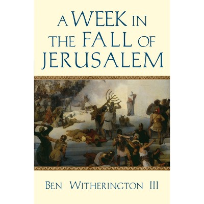 A Week in the Fall of Jerusalem - (Week in the Life) by  Ben Witherington (Paperback)