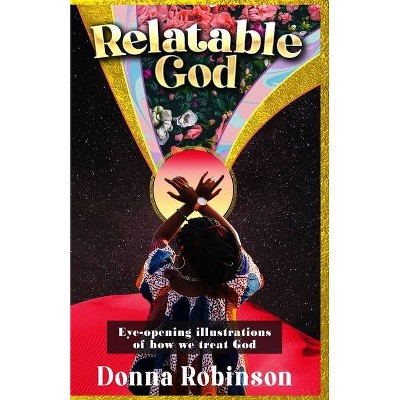 Relatable God - by  Donna Robinson (Paperback)