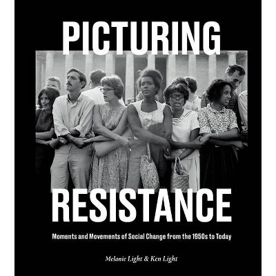 Picturing Resistance - by  Melanie Light & Ken Light (Hardcover)