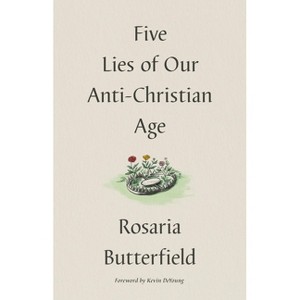 Five Lies of Our Anti-Christian Age - by  Rosaria Butterfield (Hardcover) - 1 of 1