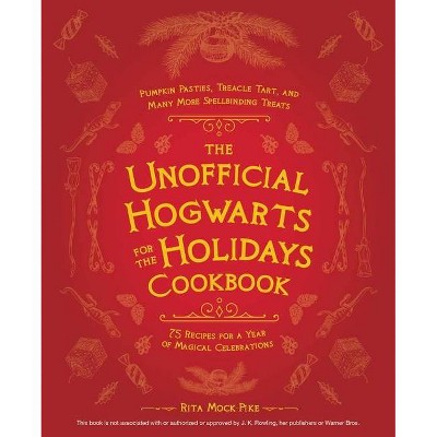 Unofficial Hogwarts for the Holidays Cookbook - by Rita Mock-Pike  (Hardcover)