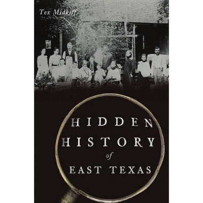 Hidden History of East Texas - by  Tex Midkiff (Paperback)