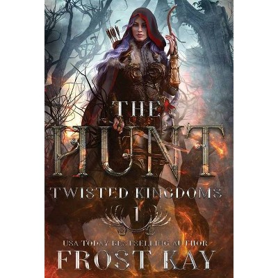 The Hunt - (The Twisted Kingdoms) by  Frost Kay (Hardcover)