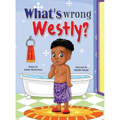 What's Wrong Westly? - by  Amber Richardson (Hardcover)