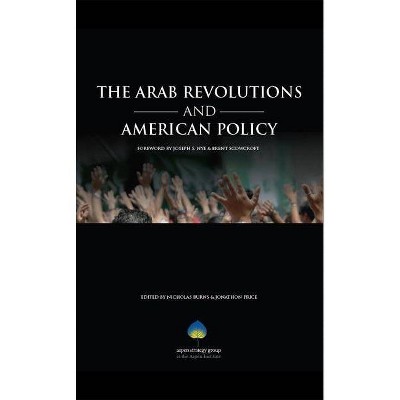 The Arab Revolutions and American Policy - by  Nicholas Burns & Jonathon Price (Paperback)