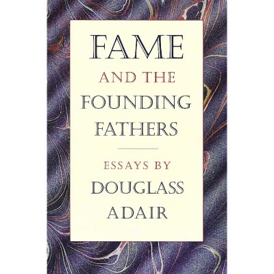 Fame and the Founding Fathers - by  Douglass Adair (Paperback)
