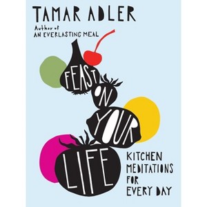 Feast on Your Life - by  Tamar Adler (Hardcover) - 1 of 1
