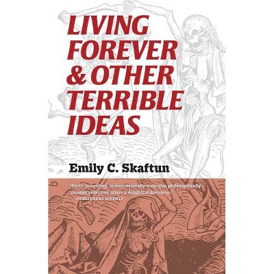 Living Forever and Other Terrible Ideas - by  Emily C Skaftun (Paperback)