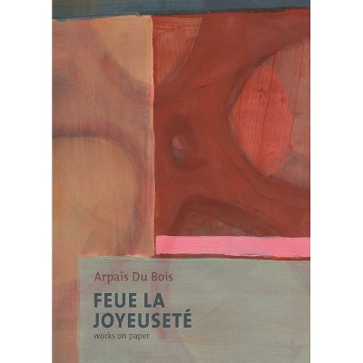Feue La Joyeuseté/Works on Paper - by  Damien Sausset & Philippe Cauteren (Hardcover)