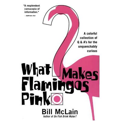 What Makes Flamingos Pink? - by  Bill McLain (Paperback)