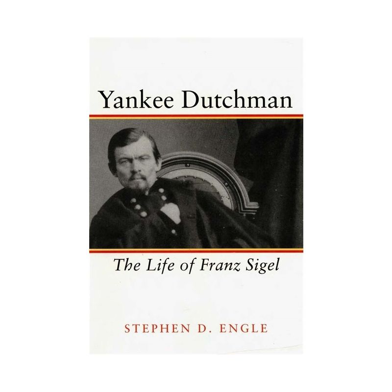 Yankee Dutchman - (Life of Franz Sigel) by  Stephen D Engle (Paperback), 1 of 2