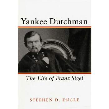 Yankee Dutchman - (Life of Franz Sigel) by  Stephen D Engle (Paperback)