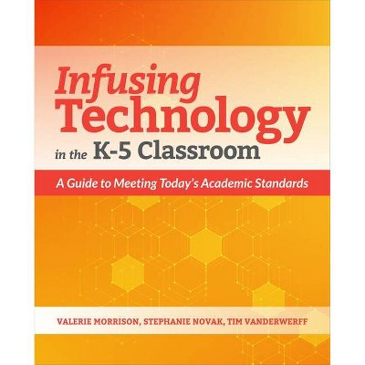 Infusing Technology in the K-5 Classroom - by  Valerie Morrison & Stephanie Novak & Tim Vanderwerff (Paperback)