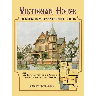 Victorian House Designs in Authentic Full Color - (Dover Architecture) by  Blanche Cirker (Paperback)