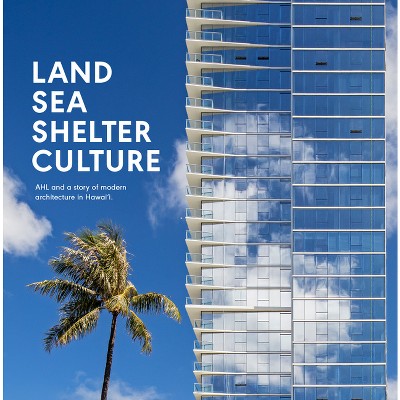 Land, Sea, Shelter, & Culture - by  Architects Hawaii Ltd (Hardcover)