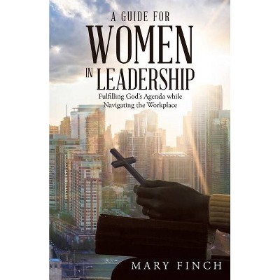 A Guide for Women in Leadership - by  Mary Finch (Paperback)