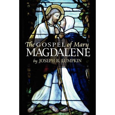 The Gospel of Mary Magdalene - by  Joseph B Lumpkin (Paperback)