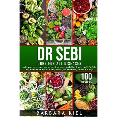 Dr Sebi Diet Cookbook - by  Barbara Kiel (Paperback)