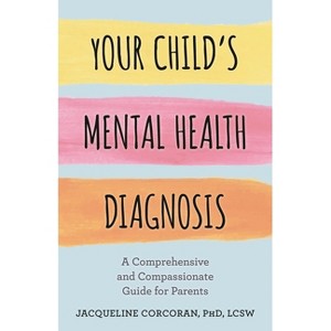 Your Child's Mental Health Diagnosis - by  Jacqueline Corcoran (Hardcover) - 1 of 1