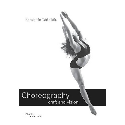 Choreography craft and vision - by  Konstantin Tsakalidis (Paperback)