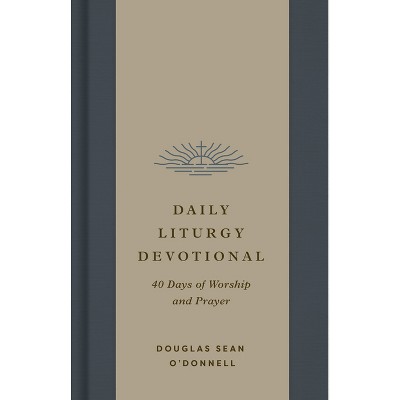 Daily Liturgy Devotional - by  Douglas Sean O'Donnell (Hardcover)