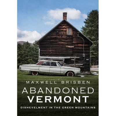 Abandoned Vermont - (America Through Time) by  Maxwell Brisben (Paperback)