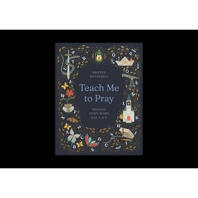 Teach Me to Pray - by  Kristen Wetherell (Hardcover)