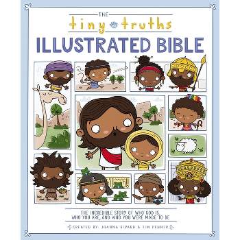 The Tiny Truths Illustrated Bible - by  Joanna Rivard & Tim Penner (Hardcover)