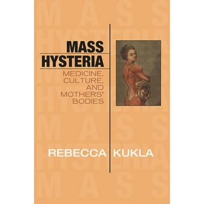 Mass Hysteria - (Explorations in Bioethics and the Medical Humanities) by  Rebecca Kukla (Paperback)