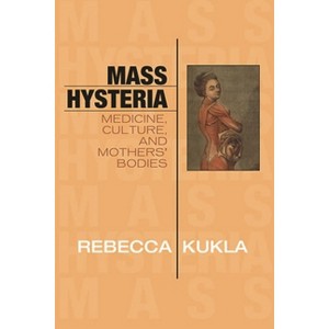 Mass Hysteria - (Explorations in Bioethics and the Medical Humanities) by  Rebecca Kukla (Paperback) - 1 of 1